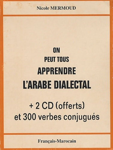 Livrenpoche : On peut tous apprendre l'arabe dialectal : Français-marocain; avec 2 cd offerts et 300 verbes conjugués - Nicole Mermoud - Livre