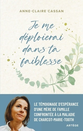 Livrenpoche : Je me déploierai dans ta faiblesse : Le témoignage d'Espérance d'une mère de famille confrontée à la maladie de Charcot-Marie-Tooth - Anne-Claire Cassan - Livre