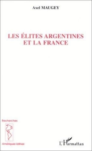 Livrenpoche : Les élites argentines et la France - Axel Maugey - Livre