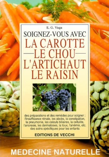 Livrenpoche : Soignez-vous avec la carotte, le chou, l'artichaut, le raisin - Eugenio G. Vaga - Livre
