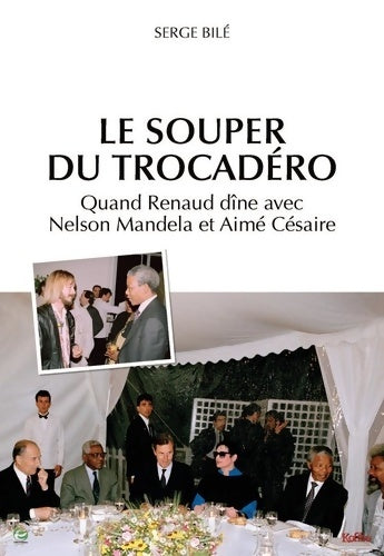 Livrenpoche : Le Souper du Trocadéro : Quand Renaud dîne avec Nelson Mandela et Aimé Césaire - Serge Bilé - Livre