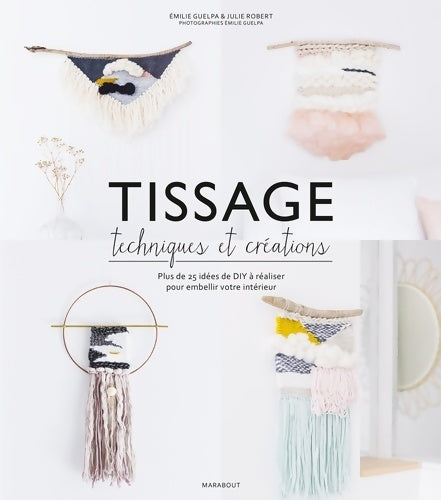 Livrenpoche : Tissage : Techniques et créations: Plus de 25 idées de DIY à réaliser pour embellir votre intérieur - Émilie Guelpa - Livre