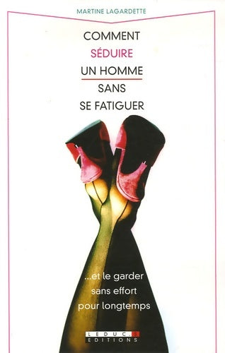 Livrenpoche : Comment séduire un homme sans se fatiguer : Et le garder sans effort pour longtemps - Martine Lagardette - Livre