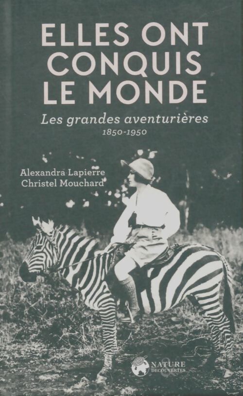 Livrenpoche : Elles ont conquis le monde : Les grandes aventurières 1850-1950 - Christel Alexandra; Mouchard - Livre