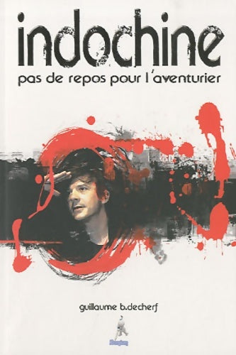Livrenpoche : Indochine : Pas de repos pour l'aventurier - Guillaume B. Decherf - Livre