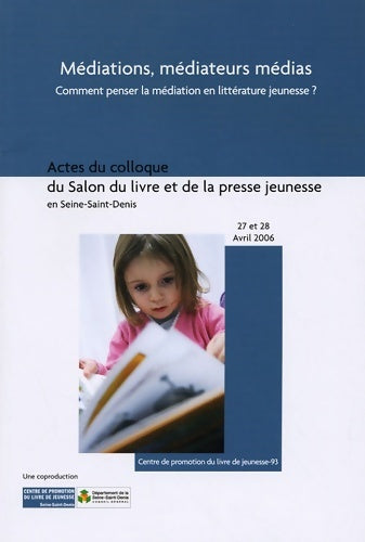 Livrenpoche : Médiations médiateurs médias : Du concept à la pratique comment penser la médiation en littérature jeunesse - actes du colloque du salon du livre et ... En seine-saint-denis 27 et 28 avril 2006 - Cplj-93 - Livre