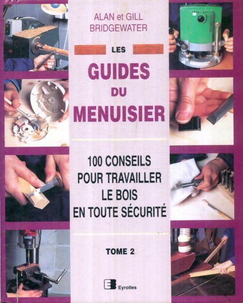 Livrenpoche : Les guides du menuisier Tome II : 100 conseils pour travailler le bois en toute sécurité - Gill Alan; Bridgewater - Livre