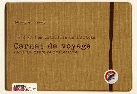 Livrenpoche : 14-18 Les batailles de l'Artois : Carnet de voyage dans la mémoire collective suivi de Carnet de voyage dans la création d'une oeuvre d'art - Sébastien Naert - Livre