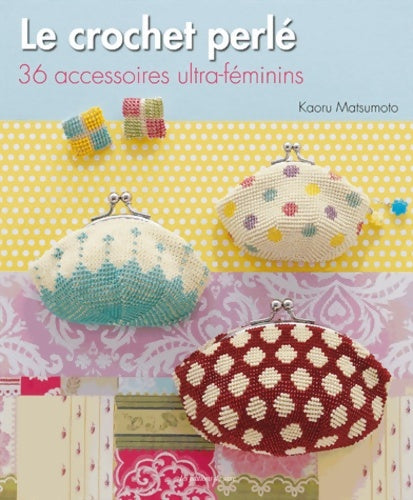 Livrenpoche : Le crochet perlé : 36 accessoires ultra-féminins - Kaoru Matsumoto - Livre