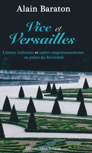 Livrenpoche : Vice et Versailles : Crimes trahisons et autres empoisonnements au palais du Roi-Soleil - Alain Baraton - Livre