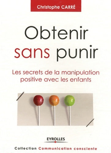 Livrenpoche : Obtenir sans punir : Les secrets de la manipulation positive avec les enfants. - Christophe Carré - Livre