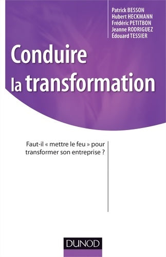 Livrenpoche : Conduire la transformation - Faut-il «mettre le feu» pour transformer son entreprise ? : Faut-il «mettre le feu» pour transformer son entreprise ? - Patrick Besson - Livre