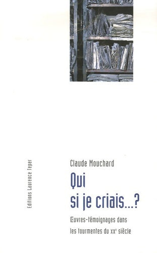 Livrenpoche : Qui si je criais... ? : Oeuvres-témoignages dans les tourmentes du XXe siècle - Claude Mouchard - Livre