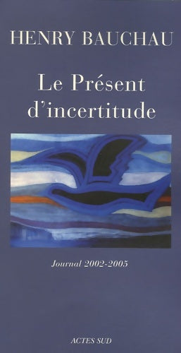 Livrenpoche : Le Présent d'incertitude : Journal 2002-2005 - Henry Bauchau - Livre