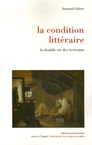 Livrenpoche : La condition littéraire : La double vie des écrivains - Bernard Lahire - Livre