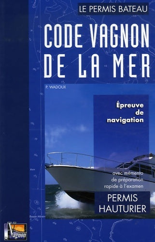 Livrenpoche : Code Vagnon de la mer : Tome II Permis Hauturier - Pierre Wadoux - Livre