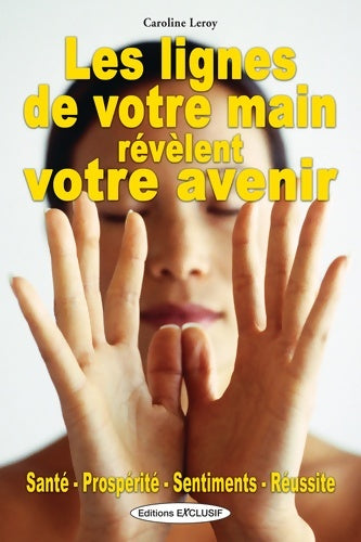 Livrenpoche : Les lignes de la main révèlent votre avenir : Santé prospérité sentiments réussite - Caroline Leroy - Livre