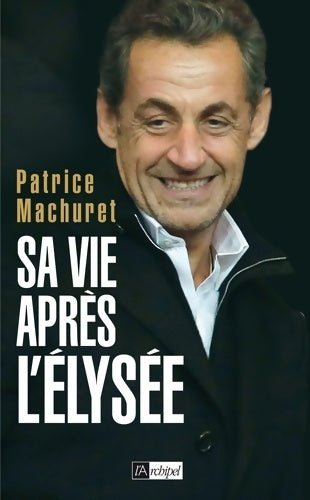 Livrenpoche : Sa vie après l Elysée - Patrice Machuret - Livre