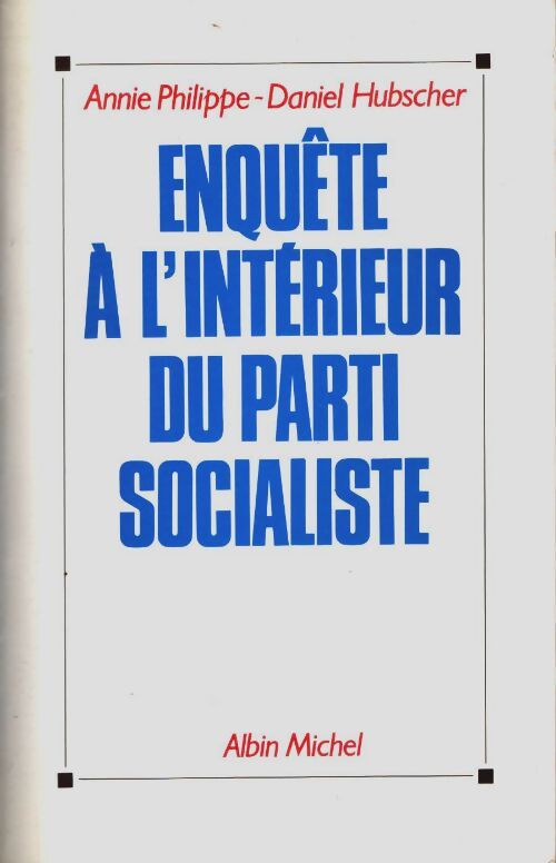 Livrenpoche : Enquête a l'interieur du parti socialiste - Annie Philippe - Livre