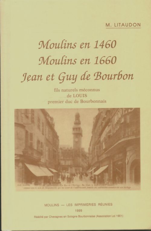 Livrenpoche : Moulins en 1460; Moulins en 1660 : Jean et Guy de Bourbon - M. Litaudon - Livre