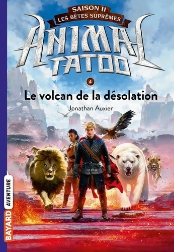 Livrenpoche : Animal Tatoo saison 2 - Les bêtes suprêmes Tome IV : Le volcan de la désolation - Jonathan AUXIER - Livre