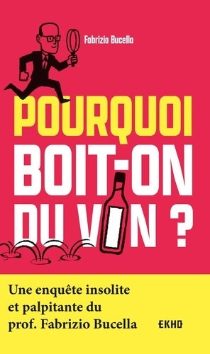 Livrenpoche : Pourquoi boit-on du vin ? : Une enquête insolite et palpitante du Prof. Fabrizio Bucella - Fabrizio Bucella - Livre