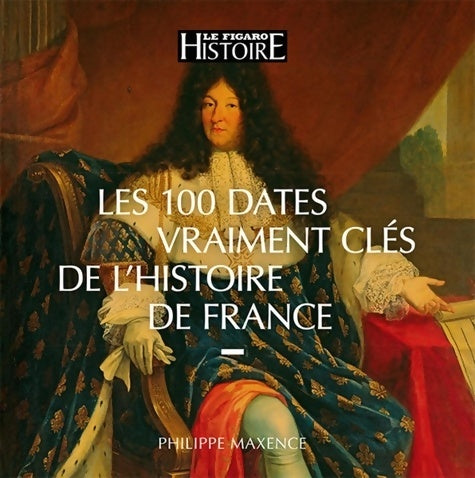 Livrenpoche : Les 100 dates vraiment clés de l'histoire de France - Philippe Maxence - Livre