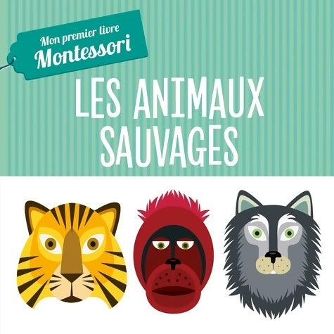 Livrenpoche : Mon premier livre Montessori - Les animaux sauvages - Chiara Piroddi - Livre