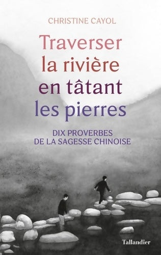 Livrenpoche : Traverser la rivière en tatant les pierres : Dix proverbes de la sagesse chinois - Christine Cayol - Livre
