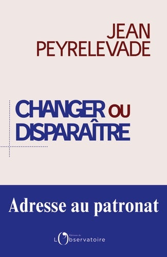 Livrenpoche : Changer ou disparaître : Adresse au patronat - Jean Peyrelevade - Livre