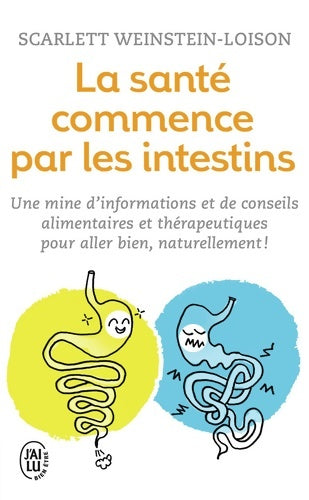 Livrenpoche : La santé commence par les intestins : Une mine d?informations et de conseils alimentaires et thérapeutiques pour aller bien naturellement ! - Scarlett Weinstein-Loison - Livre