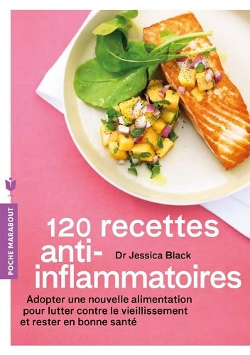 Livrenpoche : 120 recettes anti-inflammatoires : Adopter une nouvelle alimentation pour lutter contre le vieillissement et rester en bonne santé - Dr Jessica Black - Livre