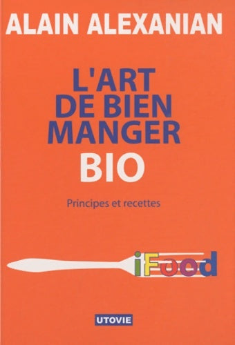 Livrenpoche : L'Art de Bien Manger Bio - Alain Alexanian - Livre