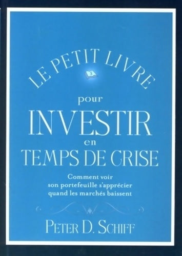 Livrenpoche : Le petit livre pour investir en temps de crise : Comment voir son portefeuille s'apprécier quand les marchés baissent - Peter D. Schiff - Livre