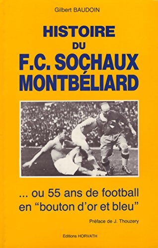 Livrenpoche : Histoire du F. C. Sochaux Montbéliard ou 55 ans de football en bouton d'or et bleu - Gilbert Baudoin - Livre