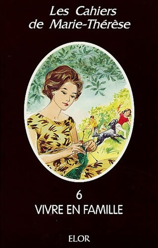 Livrenpoche : Les cahiers de Marie-Thérèse Tome VI : Vivre en famille - Marie-Thérèse Brugeois - Livre