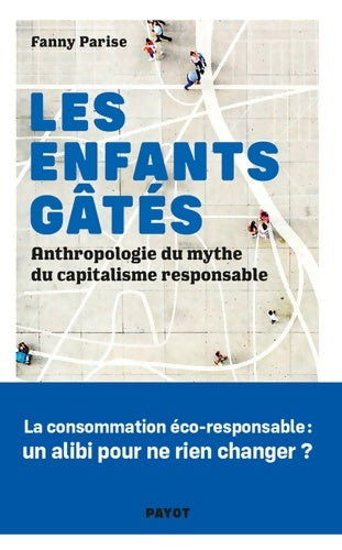 Livrenpoche : Les Enfants gâtés : Anthropologie du mythe du capitalisme responsable - Fanny Parise - Livre