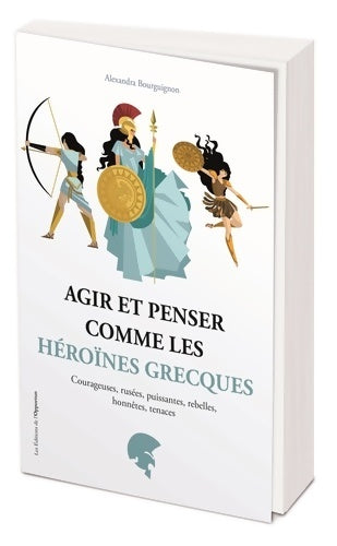 Livrenpoche : Agir et penser comme les héroïnes grecques - Alexandra Bourguignon - Livre
