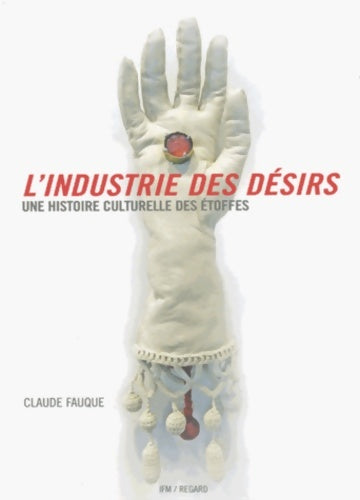 Livrenpoche : L'Industrie des désirs. Une histoire culturelle des étoffes - Claude Fauque - Livre