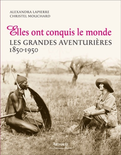 Livrenpoche : Elles ont conquis le monde : Les Grandes Aventurières 1850-1950 - Christel Mouchard - Livre