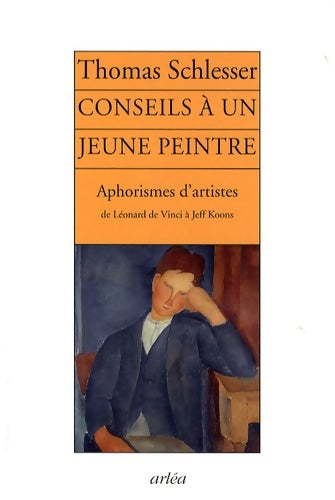 Livrenpoche : Conseils à un jeune peintre : Aphorismes d'artistes de Léonard de Vinci à Jeff Koons - Thomas Schlesser - Livre