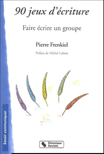 Livrenpoche : 90 jeux d'écriture : Faire écrire un groupe - Pierre Frenkiel - Livre