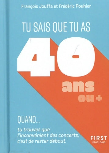 Livrenpoche : Tu sais que tu as 40 ans quand... : Tu sais que tu as 40 ans quand... Tu trouves que l'inconvénient des concerts c'est de rester debout. - Frédéric Pouhier - Livre