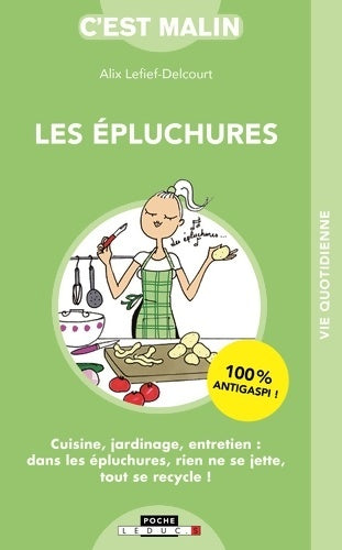 Livrenpoche : Les épluchures c'est malin : Cuisine jardinage entretien : dans les épuchures rien ne se jette tout... - Alix Lefief-Delcourt - Livre