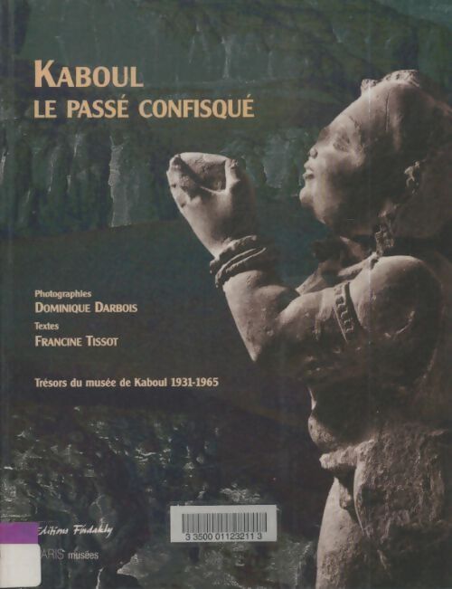 Livrenpoche : Kaboul le passé confisqué : Trésors du musée de Kaboul 1931-1965 - Francine Tissot - Livre