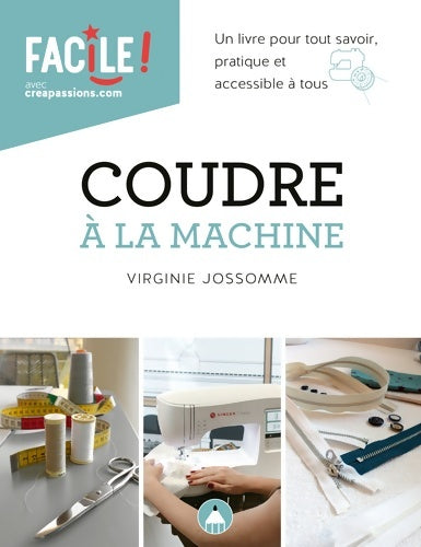 Livrenpoche : Coudre à la machine : Un livre pour tout savoir pratique et accessible à tous - Virginie Jossomme - Livre