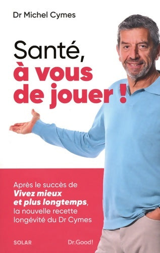 Livrenpoche : Santé à vous de jouer ! : Après le succès de Vivez mieux et plus longtemps la nouvelle recette longévité du Dr Cymes - Michel Cymes - Livre