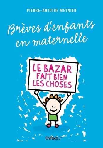 Livrenpoche : Brèves d'enfants en maternelle - Le bazar fait bien les choses - Pierre-Antoine Meynier - Livre