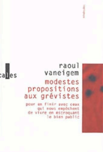 Livrenpoche : Modestes propositions aux grévistes.. : Pour en finir avec ceux qui nous empêchent de vivre en escroquant le bien public - Raoul Vaneigem - Livre