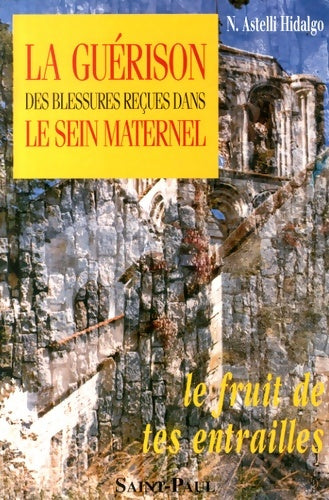 Livrenpoche : Le fruit de tes entrailles - la guérison des blessures reçues dans le sein maternel - Nelly Astelli Hidalgo - Livre